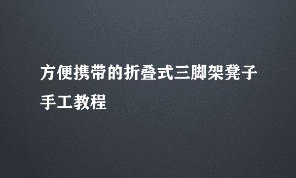 方便携带的折叠式三脚架凳子手工教程