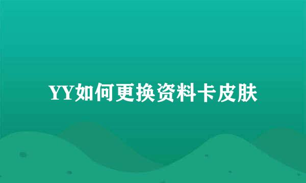 YY如何更换资料卡皮肤