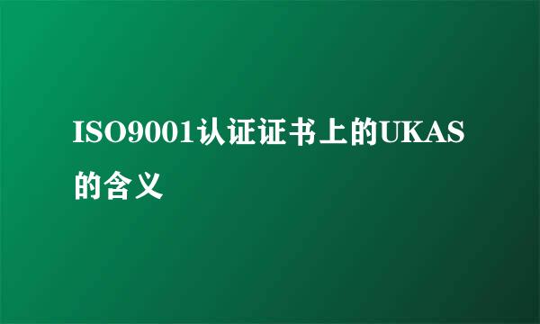 ISO9001认证证书上的UKAS的含义