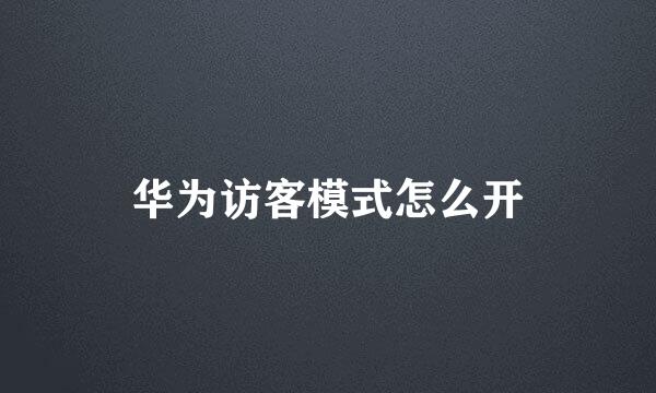 华为访客模式怎么开