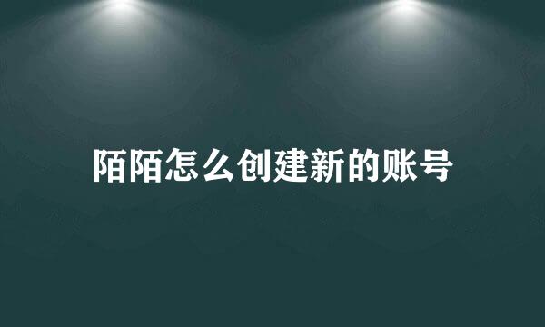 陌陌怎么创建新的账号