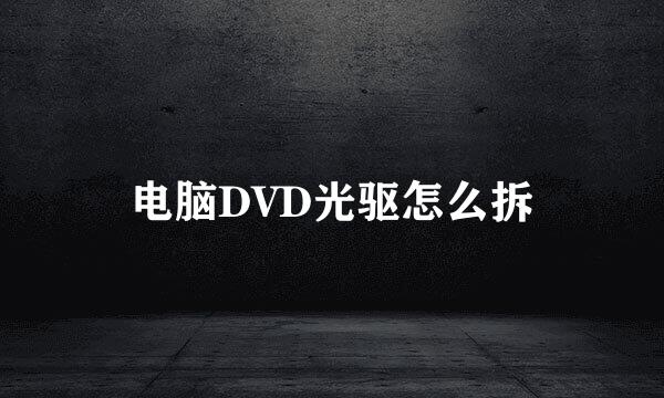 电脑DVD光驱怎么拆