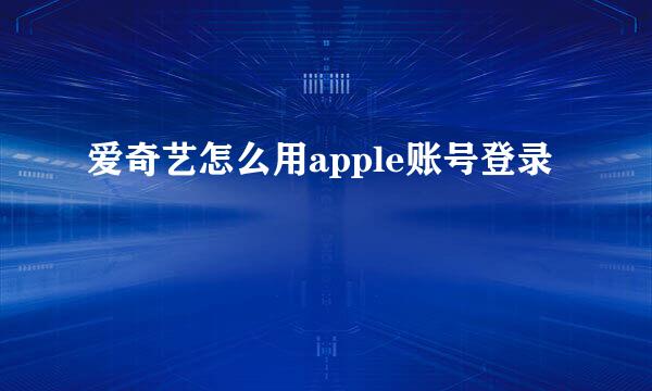 爱奇艺怎么用apple账号登录