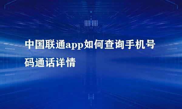中国联通app如何查询手机号码通话详情
