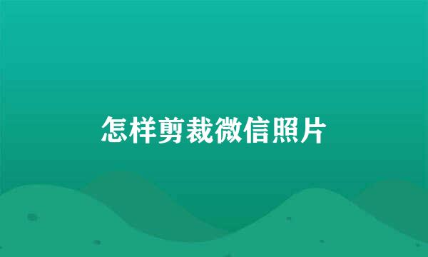 怎样剪裁微信照片