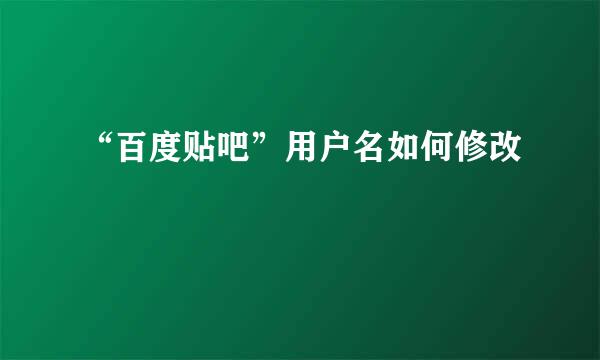 “百度贴吧”用户名如何修改