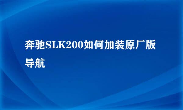 奔驰SLK200如何加装原厂版导航