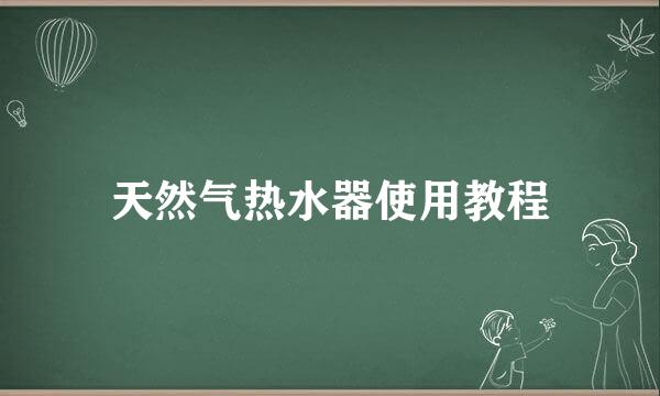 天然气热水器使用教程