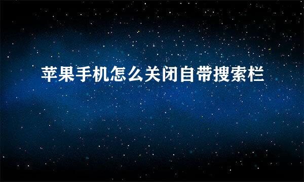 苹果手机怎么关闭自带搜索栏