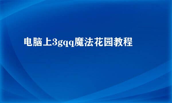 电脑上3gqq魔法花园教程