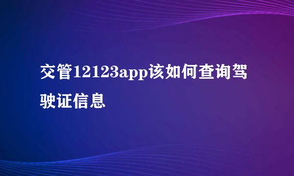 交管12123app该如何查询驾驶证信息
