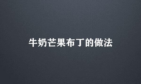 牛奶芒果布丁的做法