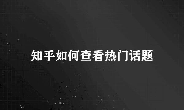 知乎如何查看热门话题