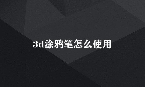 3d涂鸦笔怎么使用