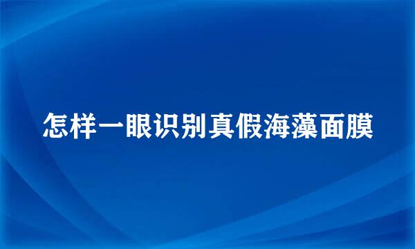 怎样一眼识别真假海藻面膜