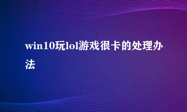 win10玩lol游戏很卡的处理办法