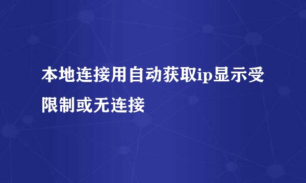 本地连接用自动获取ip显示受限制或无连接