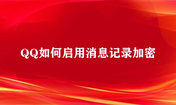 QQ如何启用消息记录加密