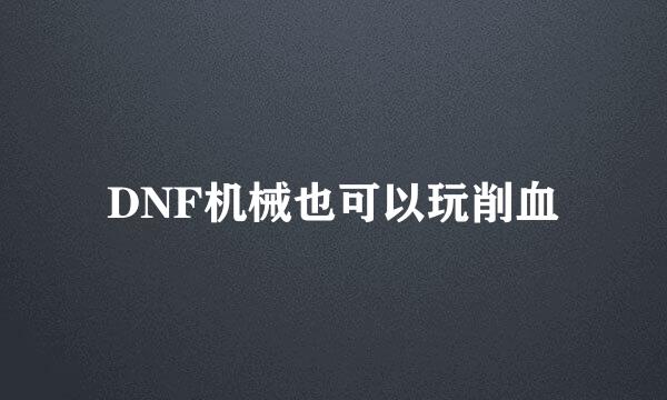 DNF机械也可以玩削血