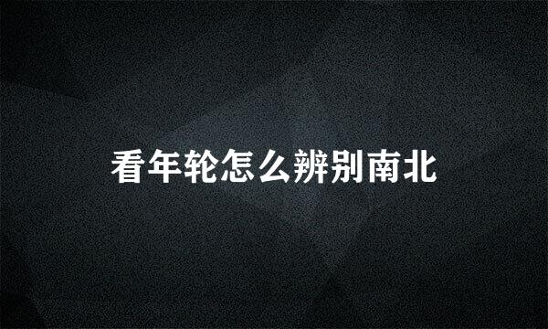 看年轮怎么辨别南北