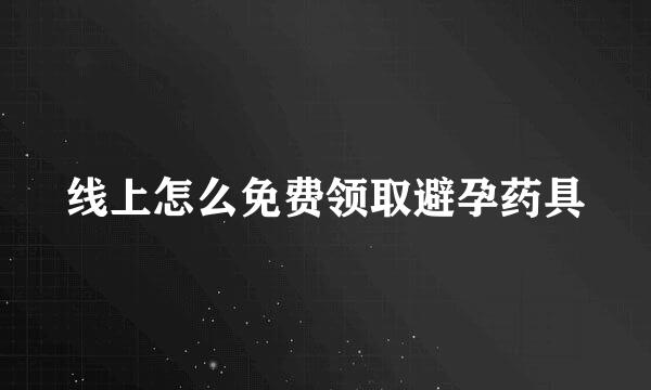 线上怎么免费领取避孕药具