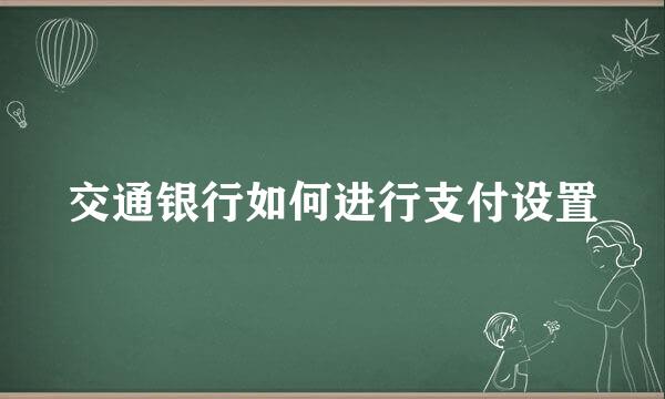 交通银行如何进行支付设置