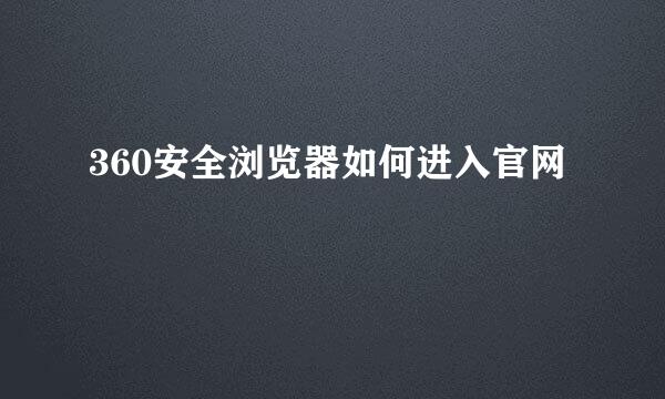 360安全浏览器如何进入官网