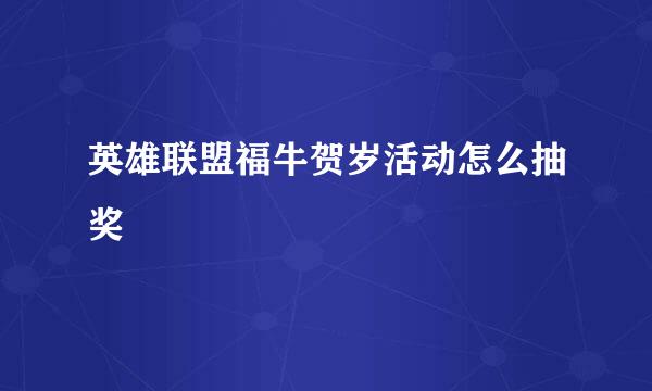 英雄联盟福牛贺岁活动怎么抽奖