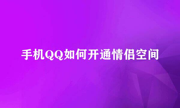 手机QQ如何开通情侣空间