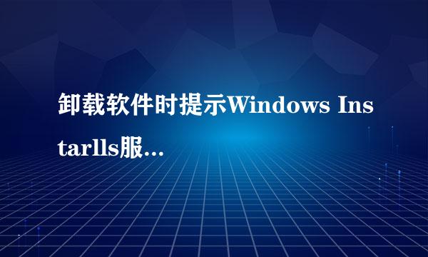 卸载软件时提示Windows Instarlls服务不可用