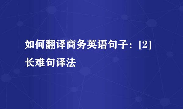 如何翻译商务英语句子：[2]长难句译法