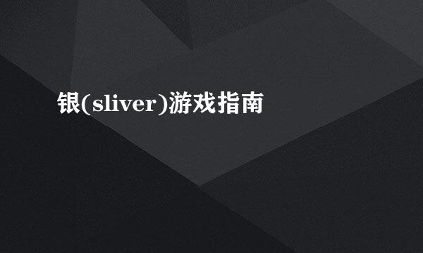 银(sliver)游戏指南