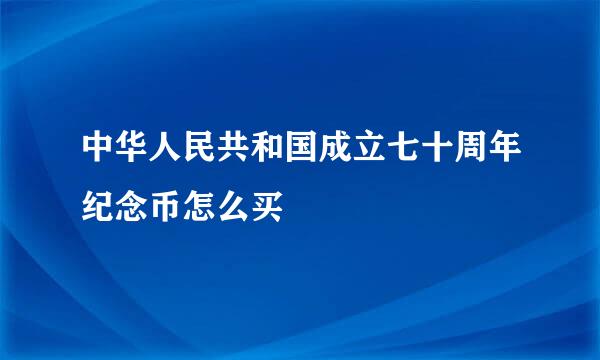 中华人民共和国成立七十周年纪念币怎么买