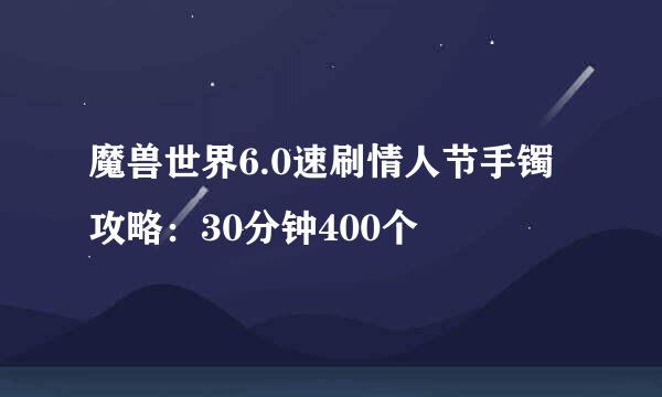 魔兽世界6.0速刷情人节手镯攻略：30分钟400个