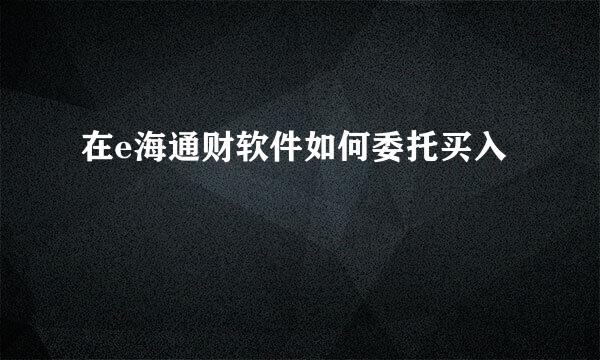 在e海通财软件如何委托买入