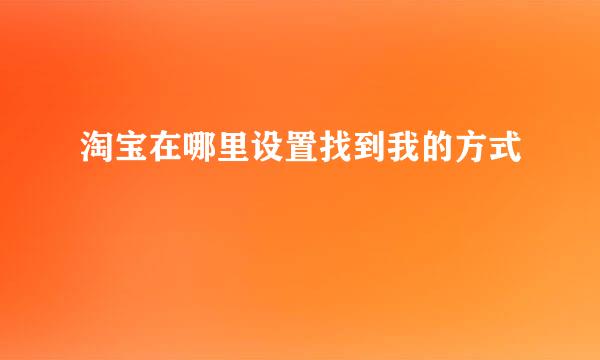 淘宝在哪里设置找到我的方式