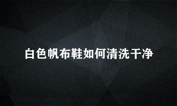 白色帆布鞋如何清洗干净