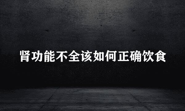 肾功能不全该如何正确饮食
