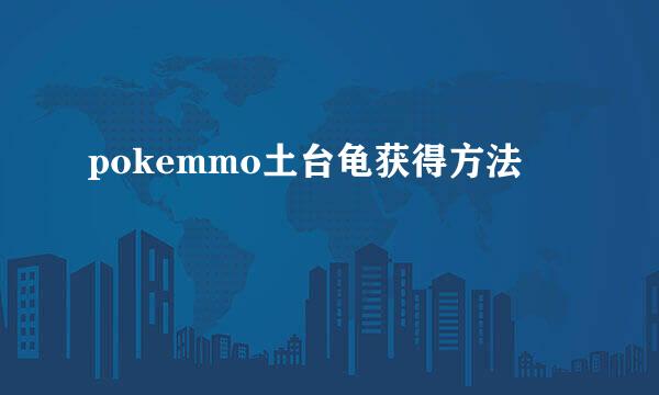 pokemmo土台龟获得方法