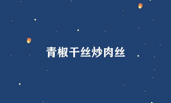 青椒干丝炒肉丝
