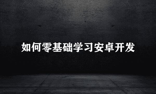 如何零基础学习安卓开发