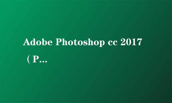 Adobe Photoshop cc 2017（PS2017）下载安装