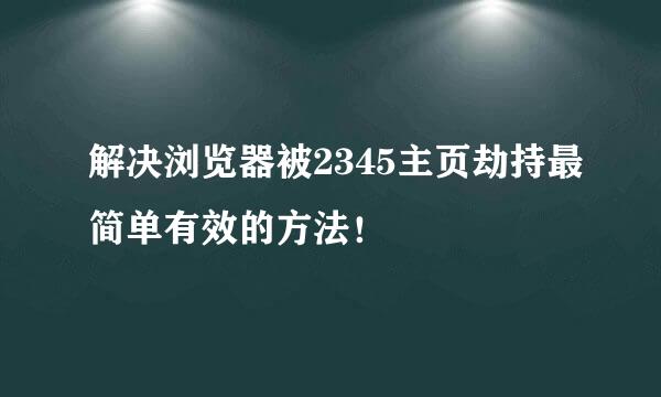 解决浏览器被2345主页劫持最简单有效的方法！