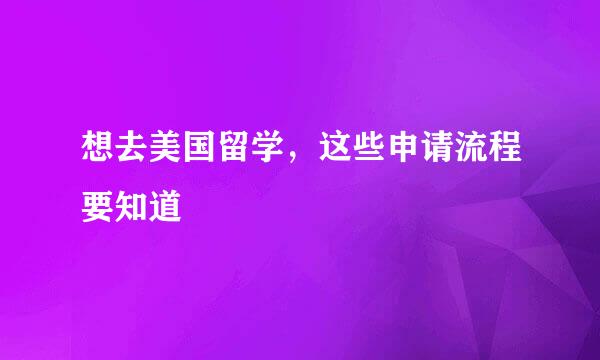 想去美国留学，这些申请流程要知道