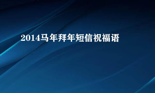2014马年拜年短信祝福语