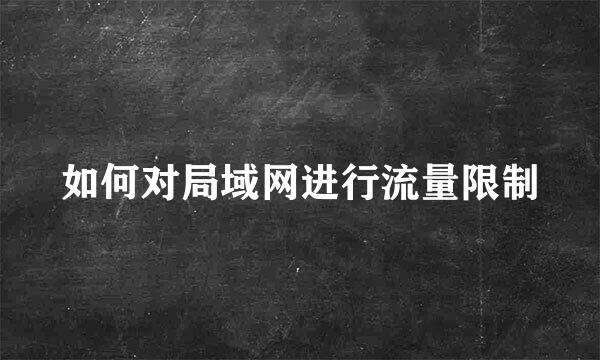 如何对局域网进行流量限制