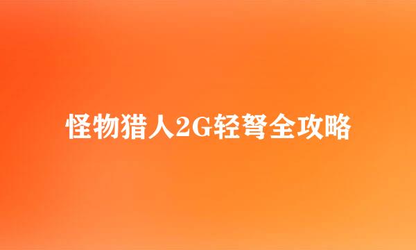 怪物猎人2G轻弩全攻略