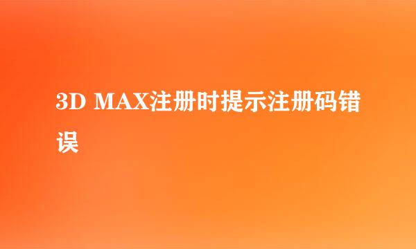 3D MAX注册时提示注册码错误