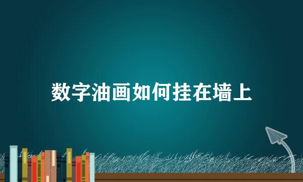 数字油画如何挂在墙上