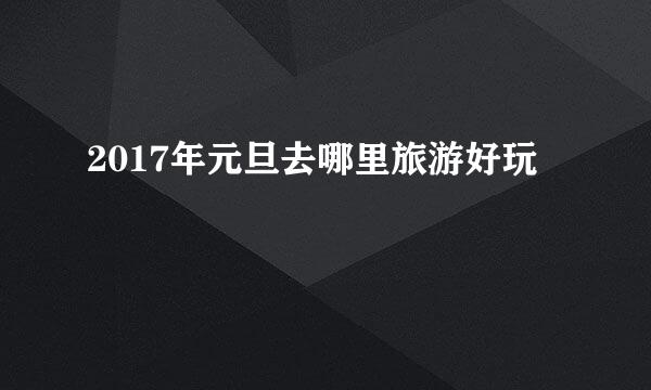 2017年元旦去哪里旅游好玩